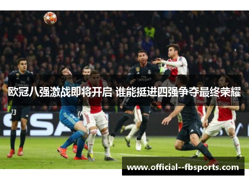 欧冠八强激战即将开启 谁能挺进四强争夺最终荣耀
