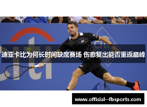 迪亚卡比为何长时间缺席赛场 伤愈复出能否重返巅峰